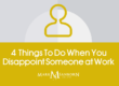 4 Things To Do When You Disappoint Someone At Work