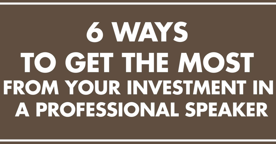 6 Ways to Get the Most from Your Investment in a Professional Speaker